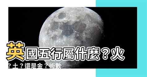 英國五行屬性|【英國五行屬什麼】英國五行屬什麼？火？土？還是金？術數師助。